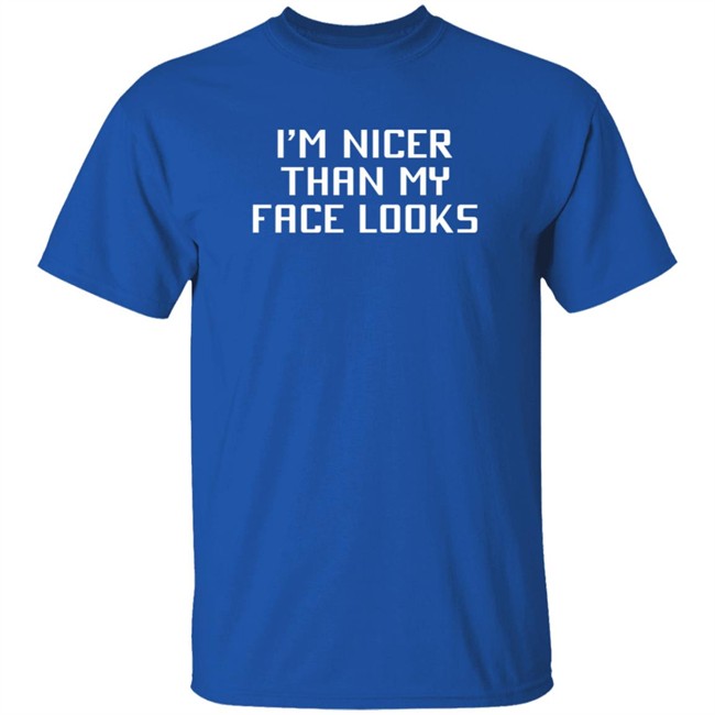I'm Nicer Than My Face Looks T Shirt Jay2theC