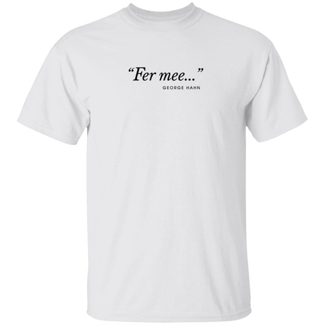 Fer Mee George Hahn Shirt
