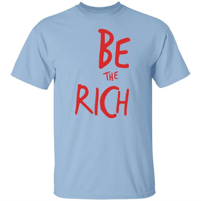 Be The Rich T Shirt Shop Tpusa Merch Patriottakes Be The Rich T Shirt Shop Tpusa Merch Patriottakes