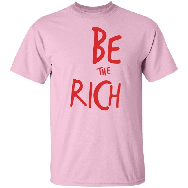 Be The Rich T Shirt Shop Tpusa Merch Patriottakes Be The Rich T Shirt Shop Tpusa Merch Patriottakes