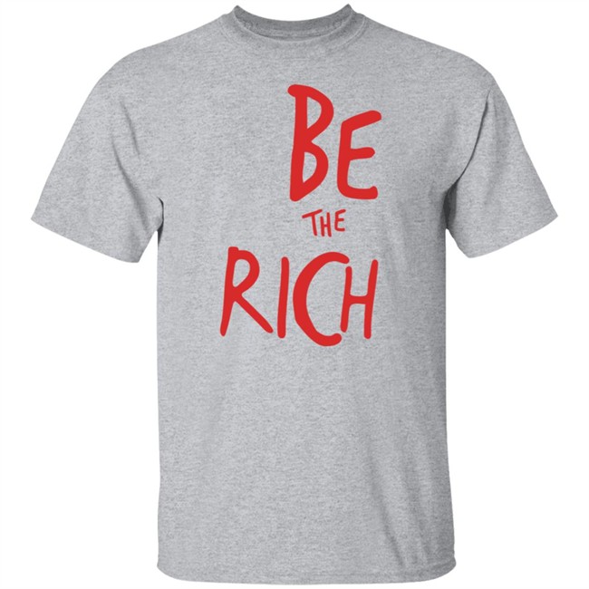 Be The Rich T Shirt Shop Tpusa Merch Patriottakes Be The Rich T Shirt Shop Tpusa Merch Patriottakes