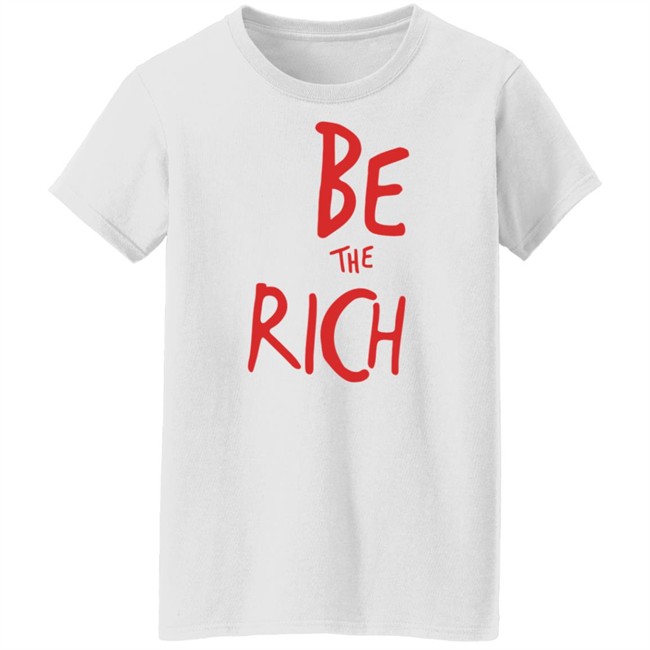 Be The Rich T Shirt Shop Tpusa Merch Patriottakes Be The Rich T Shirt Shop Tpusa Merch Patriottakes