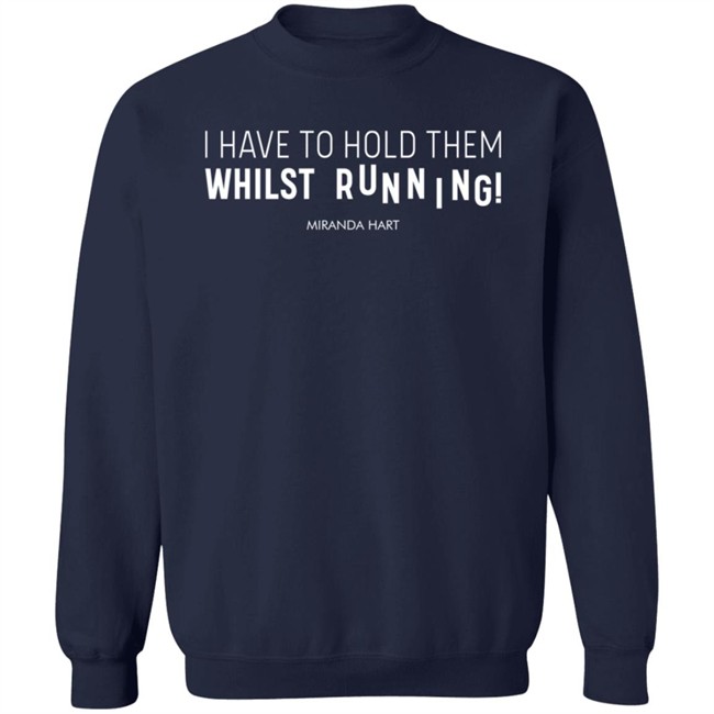 Miranda Hart Merchandise I Have To Hold Them While Running T Shirt Miranda Hart Merchandise I Have To Hold Them While Running T Shirt