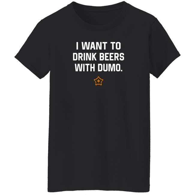 I Want To Drink Beers With Dumo T Shirt Pittsburgh I Want To Drink Beers With Dumo T Shirt Pittsburgh