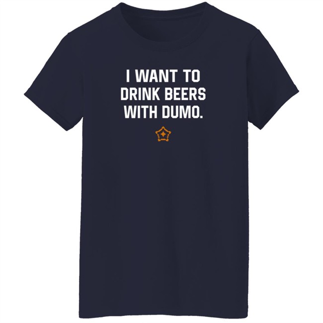 I Want To Drink Beers With Dumo T Shirt Pittsburgh I Want To Drink Beers With Dumo T Shirt Pittsburgh