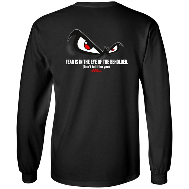 Fear Is In The Eye Of The Beholder No Fear T Shirt Fear Is In The Eye Of The Beholder No Fear T Shirt