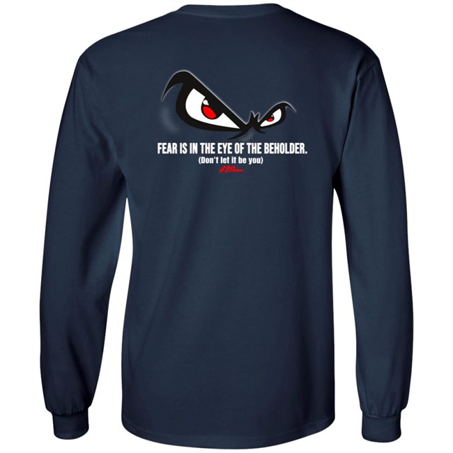 Fear Is In The Eye Of The Beholder No Fear T Shirt Fear Is In The Eye Of The Beholder No Fear T Shirt