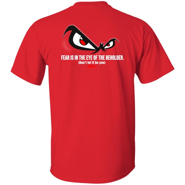 Fear Is In The Eye Of The Beholder No Fear T Shirt Fear Is In The Eye Of The Beholder No Fear T Shirt