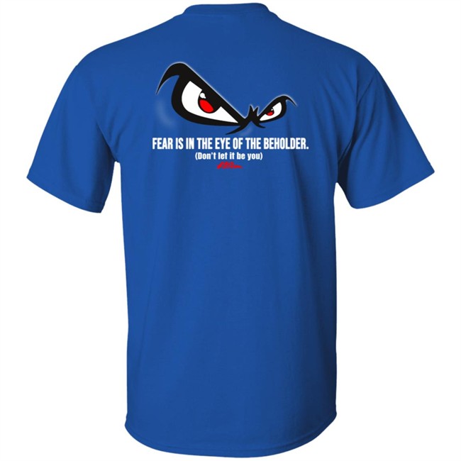 Fear Is In The Eye Of The Beholder No Fear T Shirt Fear Is In The Eye Of The Beholder No Fear T Shirt