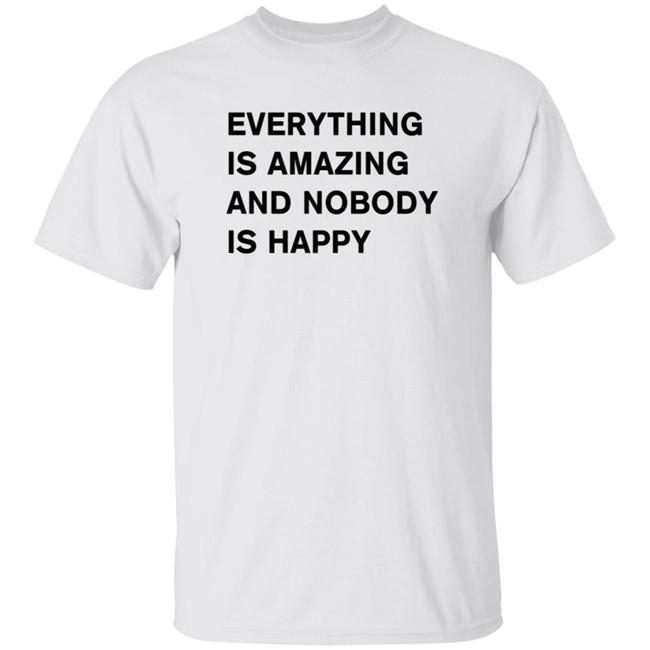 Everything Is Amazing And Nobody Is Happy Shirt Archillect