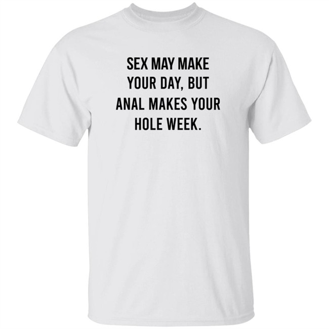 Sex May Make Your Day But Anal Makes Your Hole Week T Shirt The Square Hole Sex May Make Your Day But Anal Makes Your Hole Week T Shirt The Square Hole