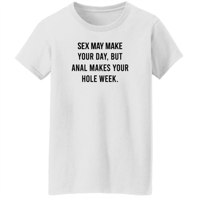 Sex May Make Your Day But Anal Makes Your Hole Week T Shirt The Square Hole Sex May Make Your Day But Anal Makes Your Hole Week T Shirt The Square Hole