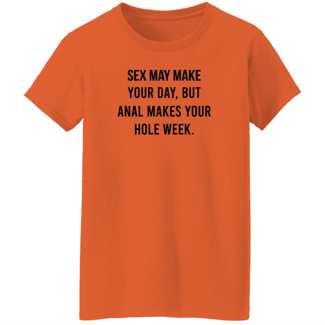 Sex May Make Your Day But Anal Makes Your Hole Week T Shirt The Square Hole Sex May Make Your Day But Anal Makes Your Hole Week T Shirt The Square Hole