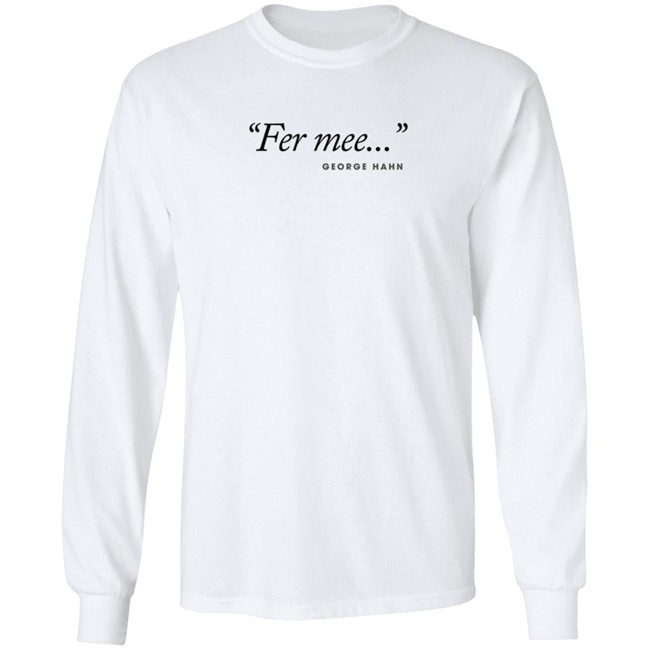 George Hahn Merch Fer Mee Tee Shirt George Hahn Merch Fer Mee Tee Shirt