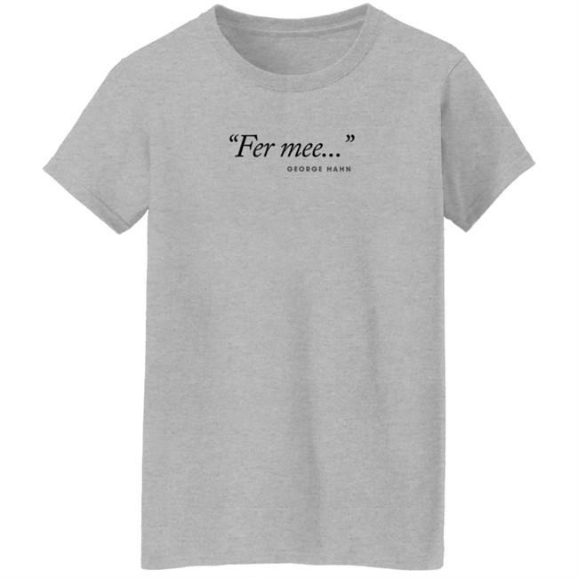 George Hahn Merch Fer Mee Tee Shirt George Hahn Merch Fer Mee Tee Shirt