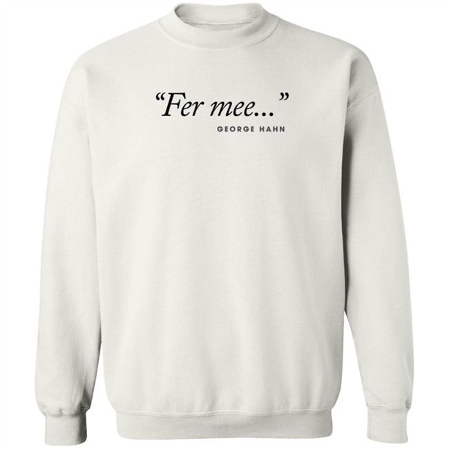 George Hahn Merch Fer Mee Tee Shirt George Hahn Merch Fer Mee Tee Shirt