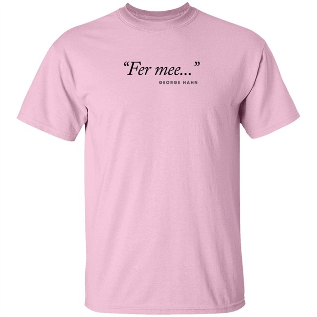 George Hahn Merch Fer Mee Tee Shirt George Hahn Merch Fer Mee Tee Shirt