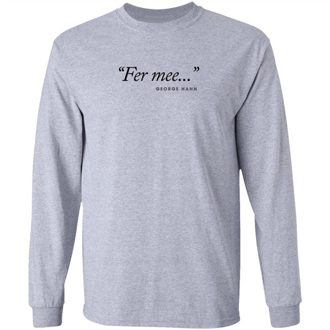George Hahn Merch Fer Mee Tee Shirt George Hahn Merch Fer Mee Tee Shirt