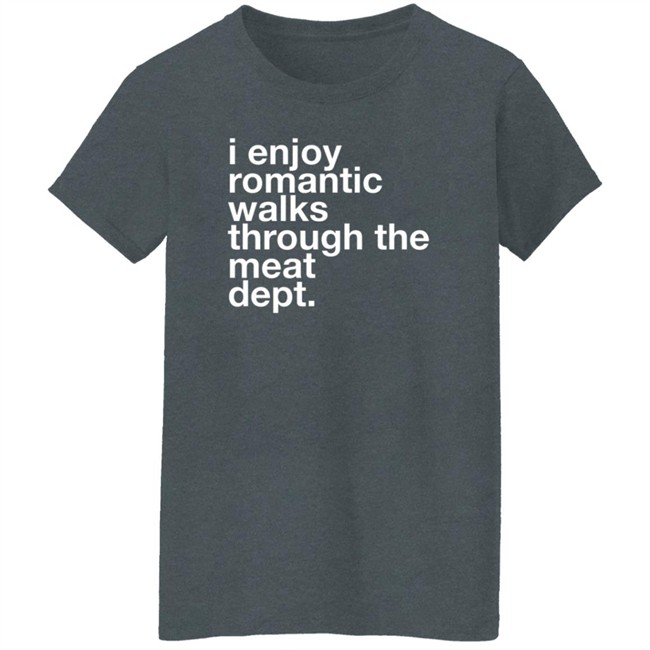 The Butchery I Enjoy Romantic Walks Through The Meat Dept Shirt The Butchery I Enjoy Romantic Walks Through The Meat Dept Shirt