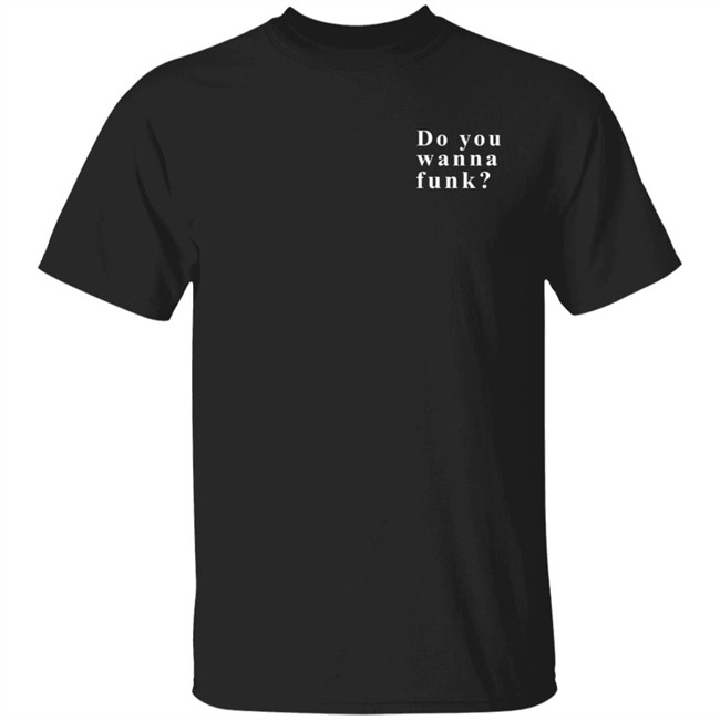 Do You Wanna Funk You Shirt