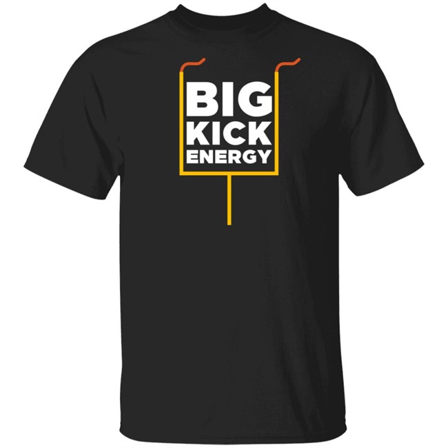 Big Kick Energy T Shirt Big Kick Energy T Shirt