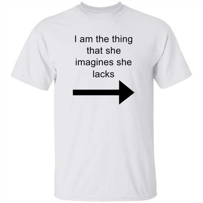 I Am The Thing That She Imagines She Lack T Shirt MJRotoni
