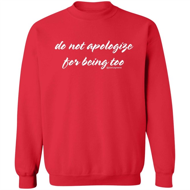 Bluefootgreene Do Not Apologize For Being Too Shirt Bluefootgreene Do Not Apologize For Being Too Shirt