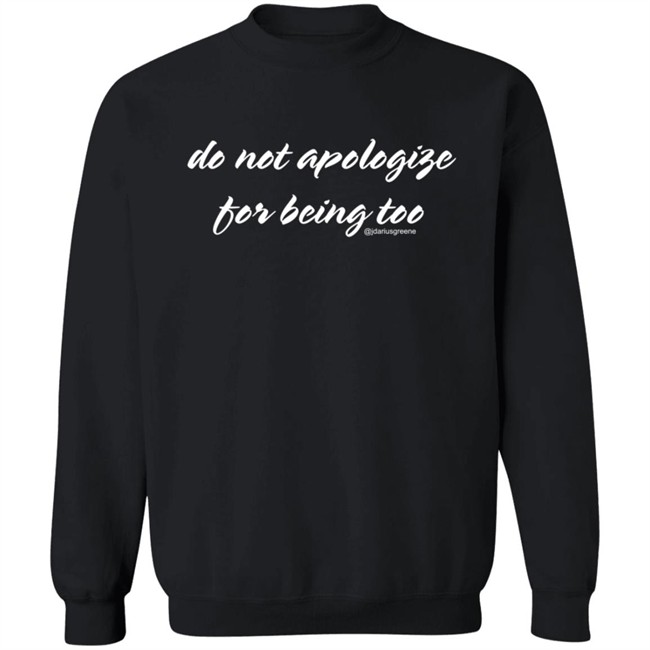 Bluefootgreene Do Not Apologize For Being Too Shirt Bluefootgreene Do Not Apologize For Being Too Shirt