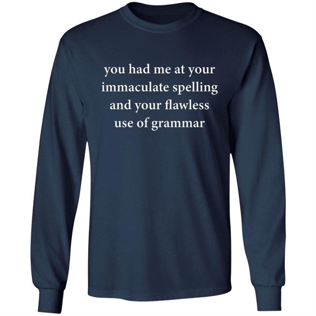 You Had Me At Your Immaculate Spelling And Your Flawless Use Of Grammar Shirt You Had Me At Your Immaculate Spelling And Your Flawless Use Of Grammar Shirt