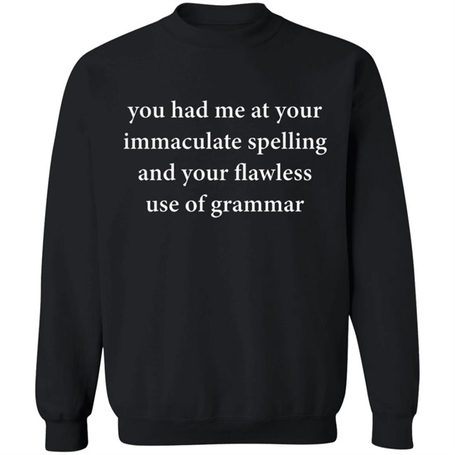 You Had Me At Your Immaculate Spelling And Your Flawless Use Of Grammar Shirt You Had Me At Your Immaculate Spelling And Your Flawless Use Of Grammar Shirt