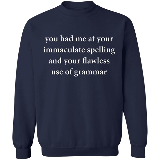 You Had Me At Your Immaculate Spelling And Your Flawless Use Of Grammar Shirt You Had Me At Your Immaculate Spelling And Your Flawless Use Of Grammar Shirt