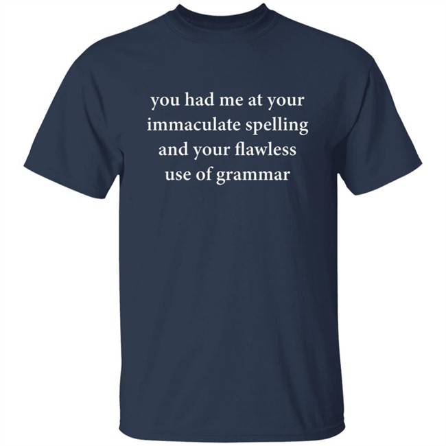 You Had Me At Your Immaculate Spelling And Your Flawless Use Of Grammar Shirt You Had Me At Your Immaculate Spelling And Your Flawless Use Of Grammar Shirt