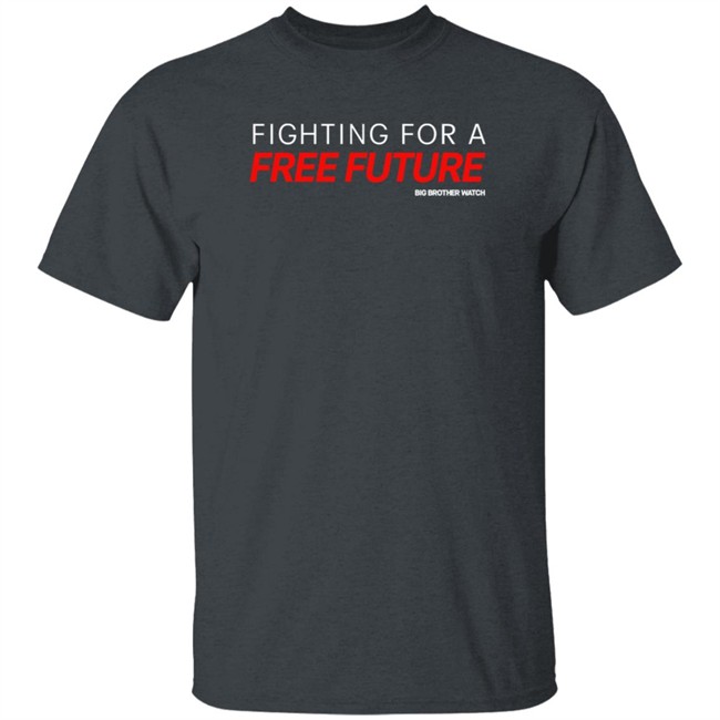 Fighting For A Free Future Shirt Big Brother Watch Merch Fighting For A Free Future Shirt Big Brother Watch Merch