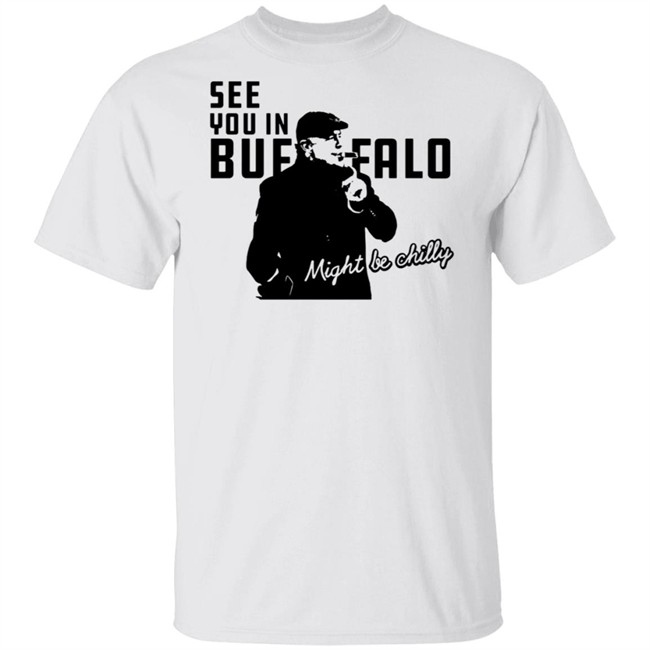 See You In Buffalo Might Be Chilly T Shirt