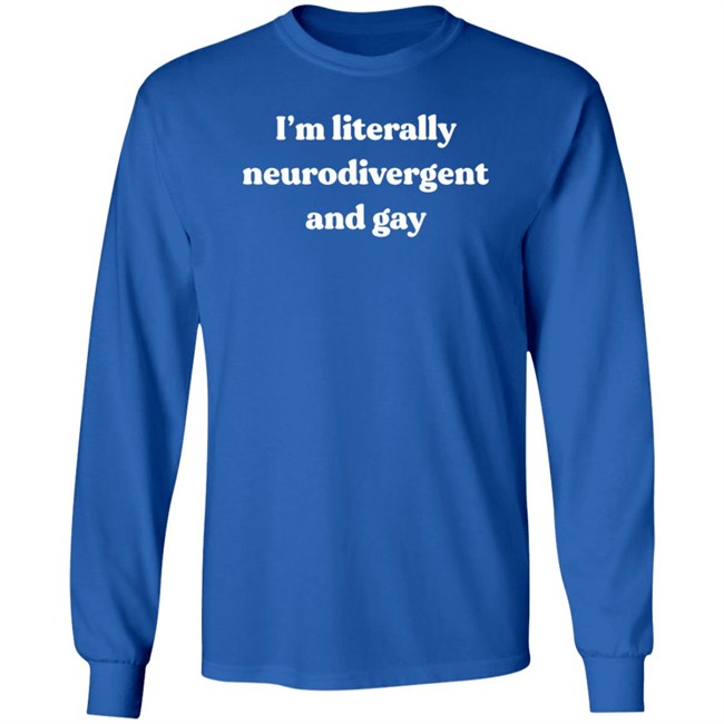 Im Literally Neurodivergent And Gay Shirt Im Literally Neurodivergent And Gay Shirt