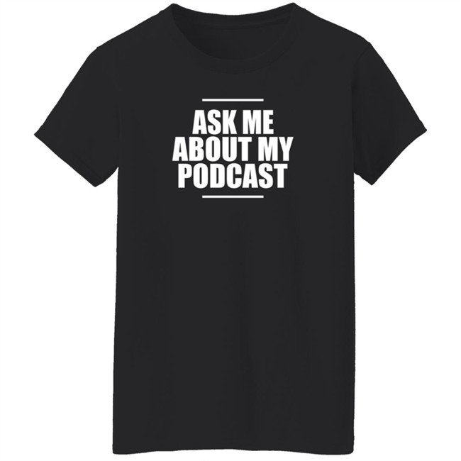 Ask Me About My Podcast T Shirt Pixie Ask Me About My Podcast T Shirt Pixie
