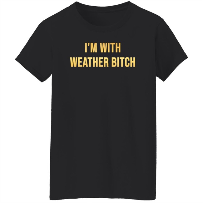 I'm With Weather Bitch Shirt Megyn Kelly I'm With Weather Bitch Shirt Megyn Kelly