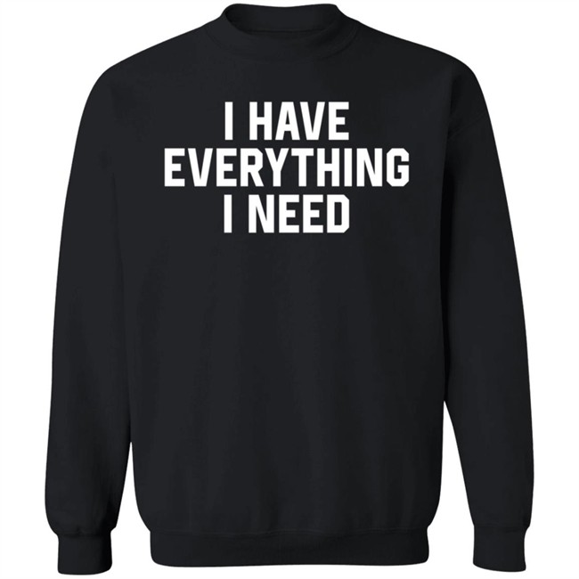 I Have Everything I Need Shirt Julian I Have Everything I Need Shirt Julian