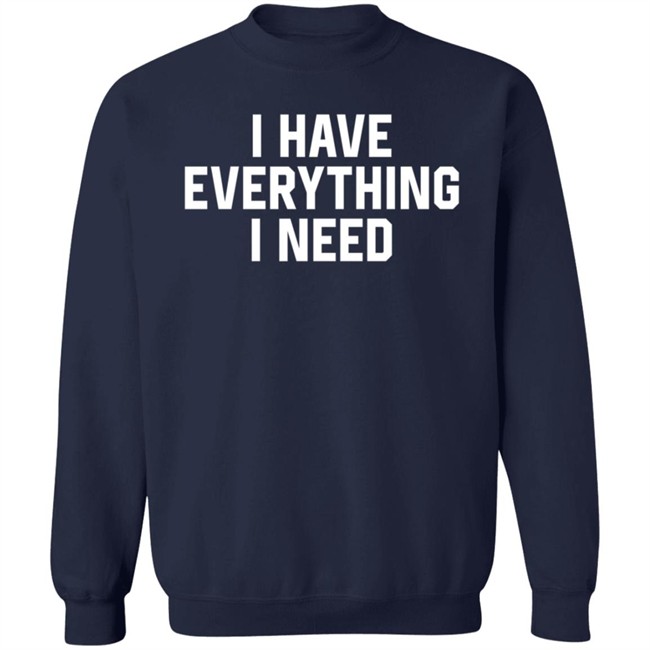 I Have Everything I Need Shirt Julian I Have Everything I Need Shirt Julian