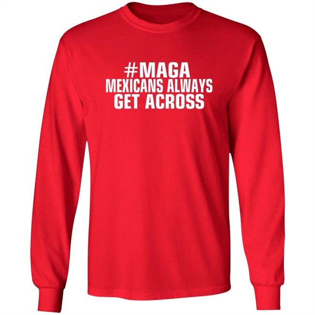 Maga Mexicans Always Get Across T Shirt Maga Mexicans Always Get Across T Shirt