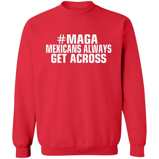 Maga Mexicans Always Get Across T Shirt Maga Mexicans Always Get Across T Shirt