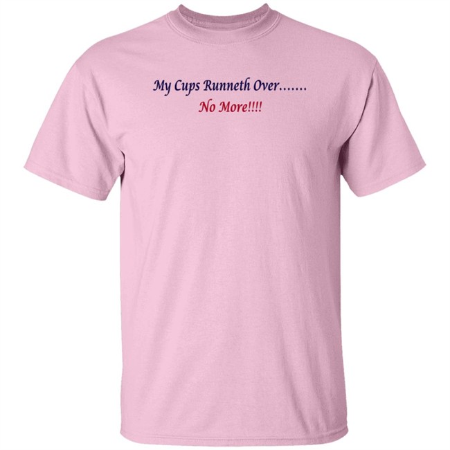 J Debbiel My Cups Runneth Over No More Shirt