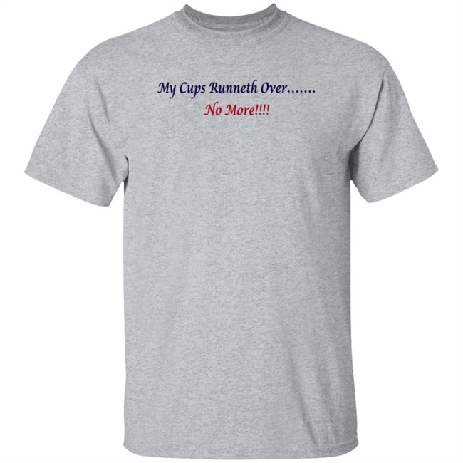 J Debbiel My Cups Runneth Over No More Shirt J Debbiel My Cups Runneth Over No More Shirt