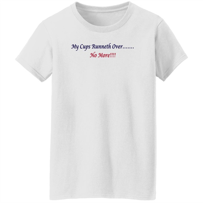 J Debbiel My Cups Runneth Over No More Shirt J Debbiel My Cups Runneth Over No More Shirt