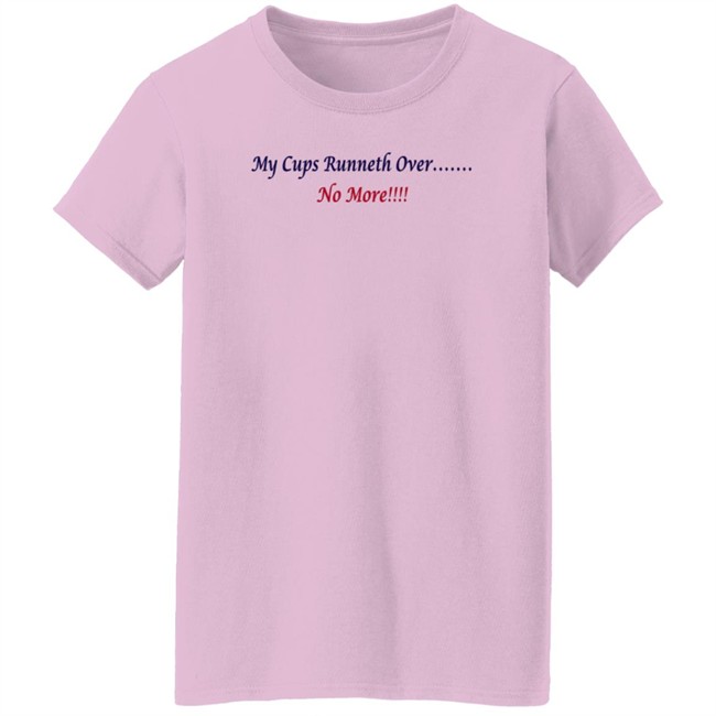 J Debbiel My Cups Runneth Over No More Shirt J Debbiel My Cups Runneth Over No More Shirt