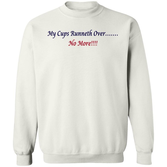 J Debbiel My Cups Runneth Over No More Shirt J Debbiel My Cups Runneth Over No More Shirt