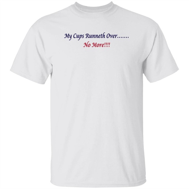 J Debbiel My Cups Runneth Over No More Shirt J Debbiel My Cups Runneth Over No More Shirt