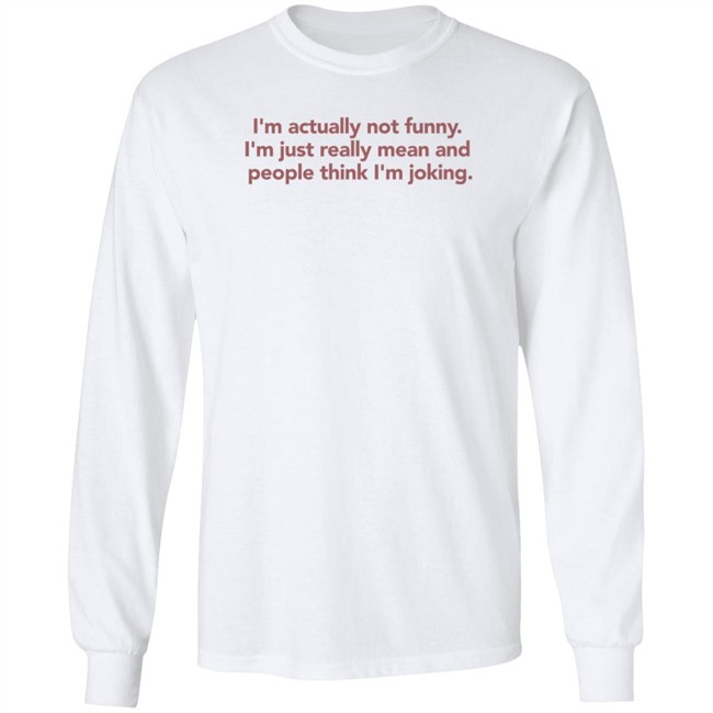 I'm Actually Not Funny I'm Just Really Mean And People Think I'm Joking Shirt I'm Actually Not Funny I'm Just Really Mean And People Think I'm Joking Shirt