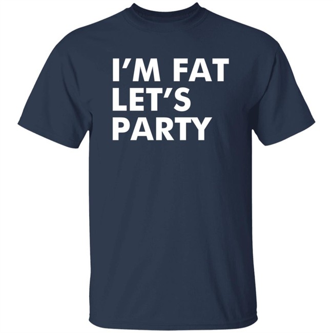 Mehdierrami2 I’M Fat Let’S Party Shirt Mehdierrami2 I’M Fat Let’S Party Shirt