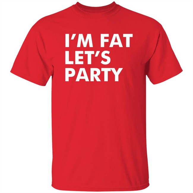 Mehdierrami2 I’M Fat Let’S Party Shirt